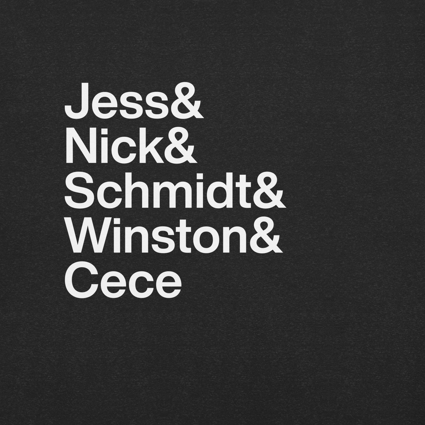 Close up of a black t-shirt with white lettering reading Jess and Nick and Schmidt and Winston and Cece