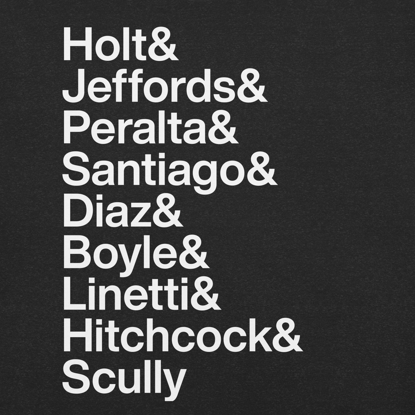 Close up of black t-shirt with white lettering reading Holt and Jeffords and Peralta and Santiago and Diaz and Boyle and Linetti and Hitchcock and Scully