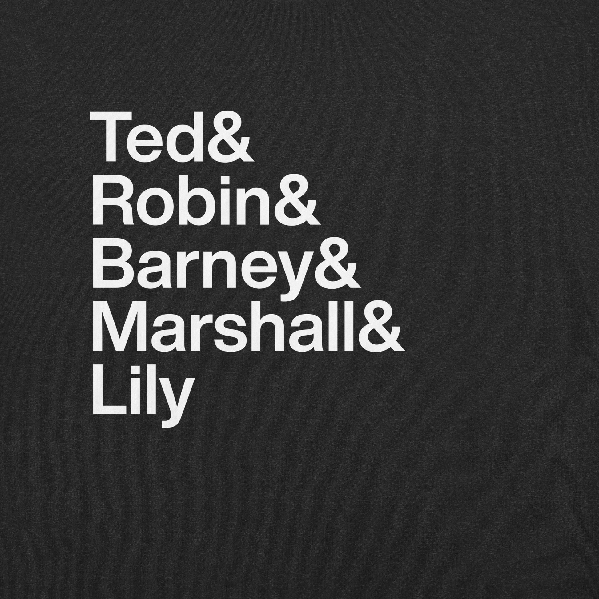 Close up of black t-shirt with white lettering reading Ted and Robin and Barney and Marshall and Lily