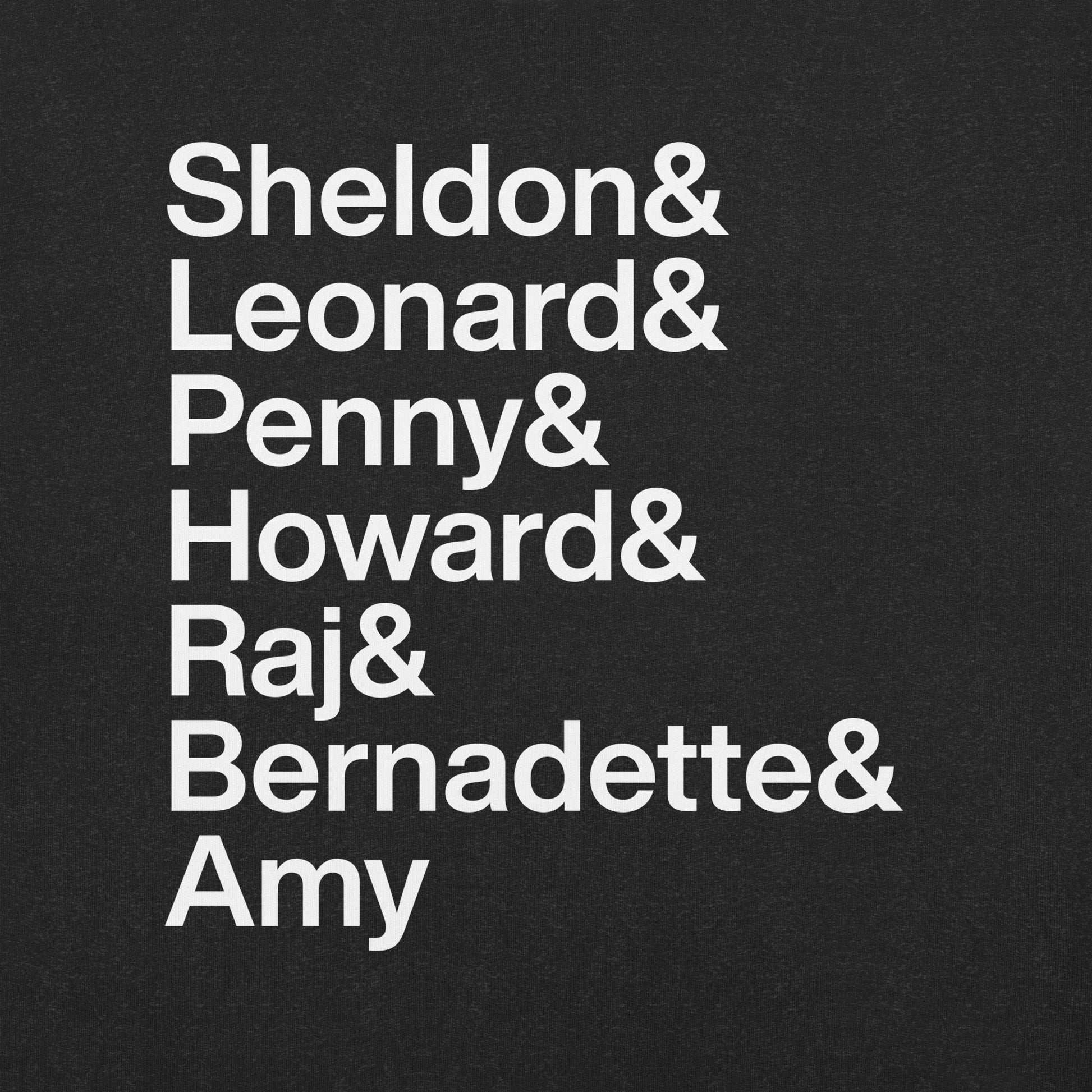 Close up of black t-shirt with white lettering reading Sheldon and Leonard and Penny and Howard and Raj and Bernadette and Amy