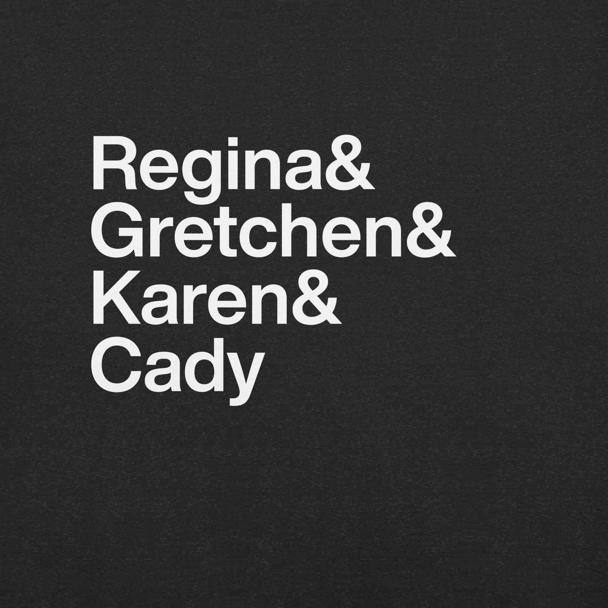 Close up of a black t-shirt with white lettering reading Regina and Gretchen and Karen and Cady