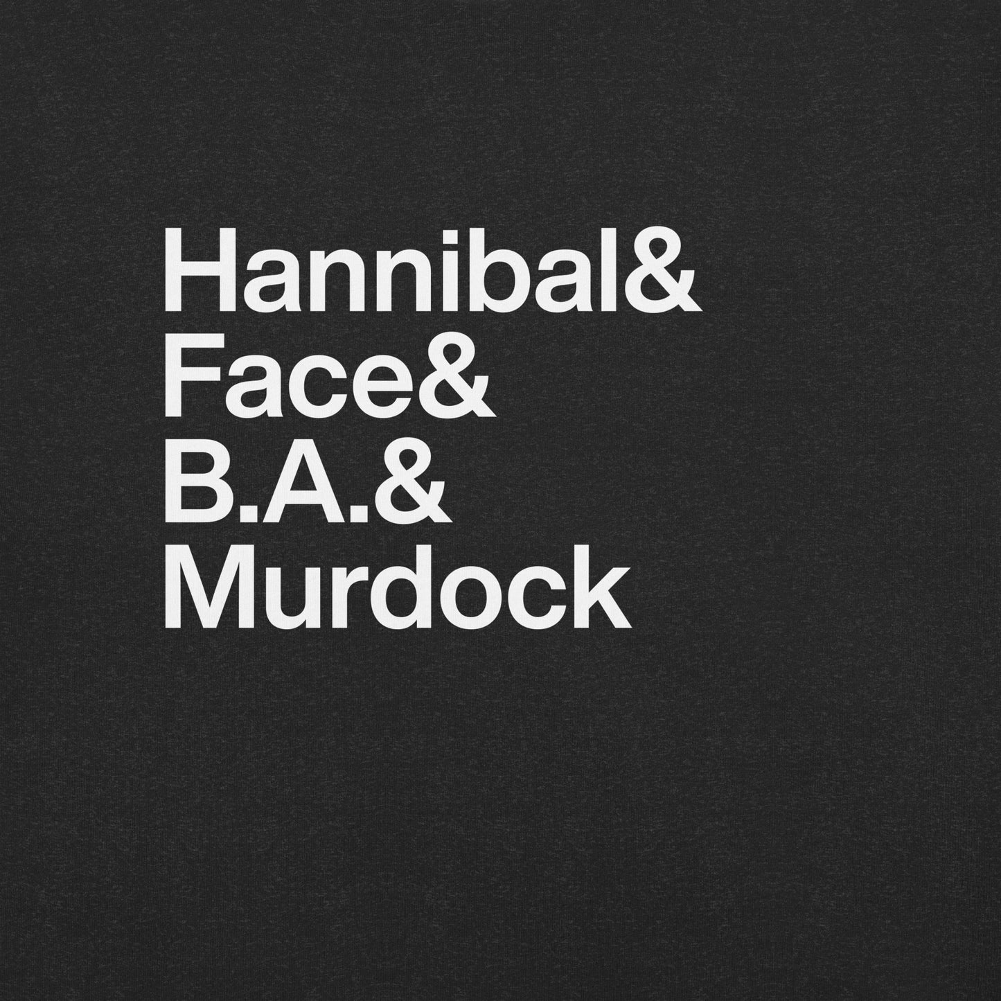 Close up of black t-shirt with white lettering reading Hannibal and Face and BA and Murdock