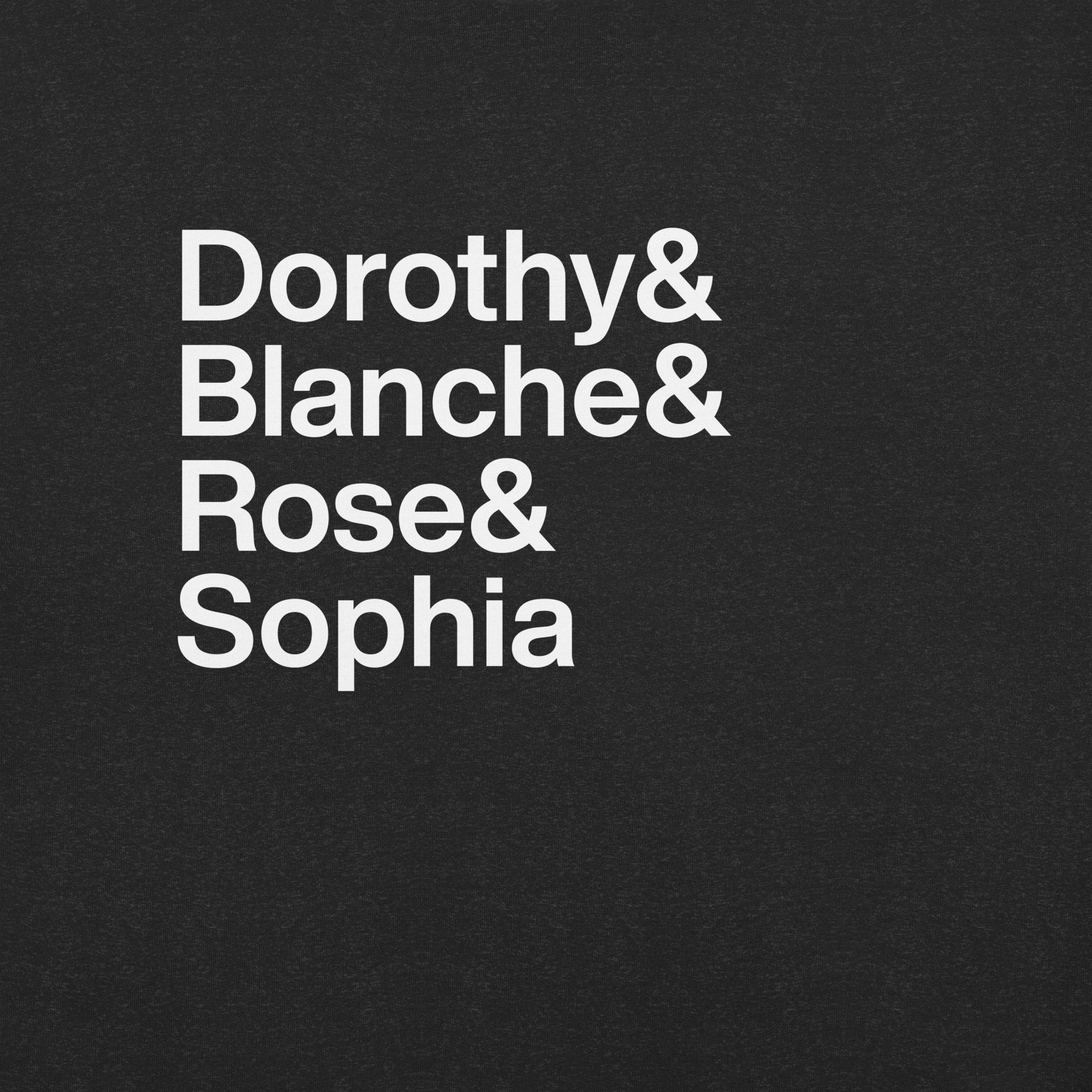 Close up of black t-shirt with white lettering reading Dorothy and Blanche and Rose and Sophia