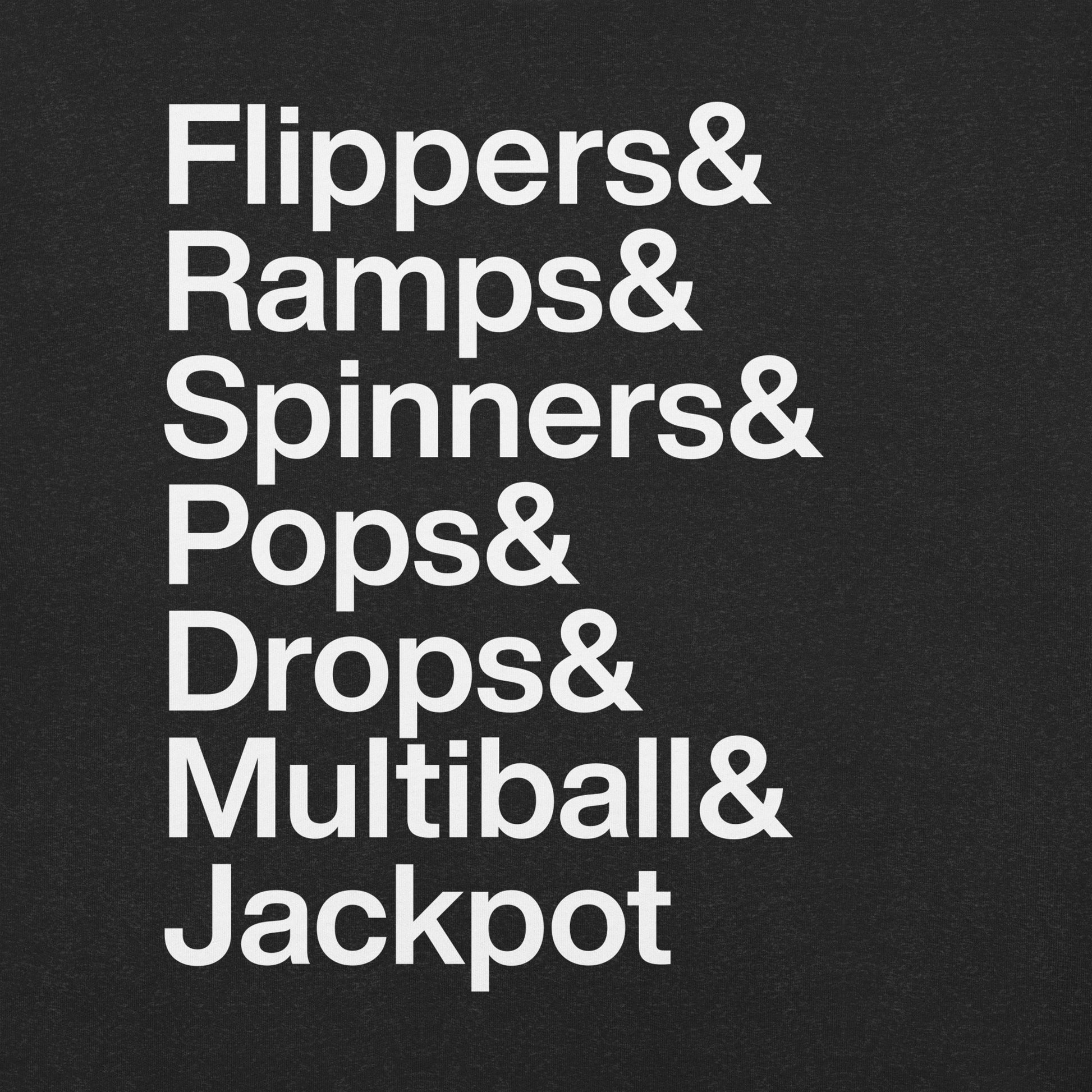 Close up of black t-shirt with white lettering reading Flippers and Ramps and Spinners and Pops and Drops and Multiball and Jackpot