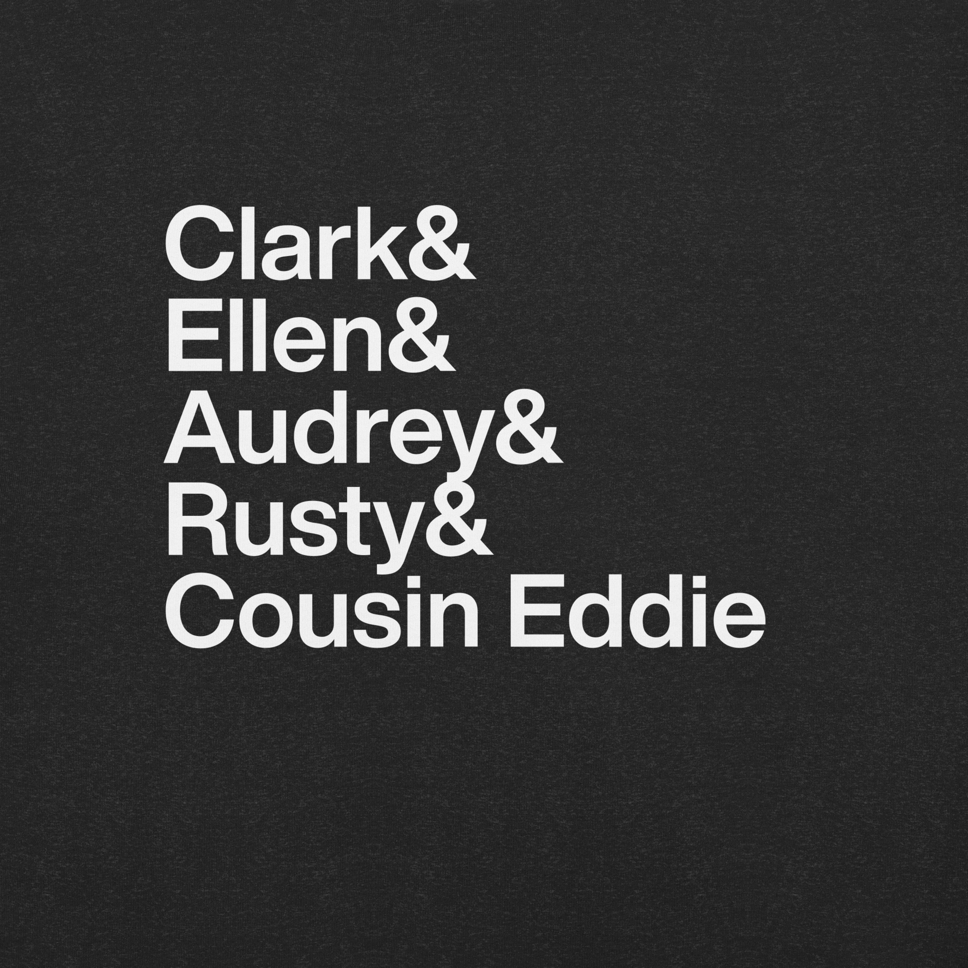 Close up of black t-shirt with white text reading Clark and Ellen and Audrey and Rusty and Cousin Eddie